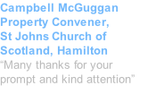 Campbell McGuggan Property Convener, St Johns Church of Scotland, Hamilton “Many thanks for your prompt and kind attention”